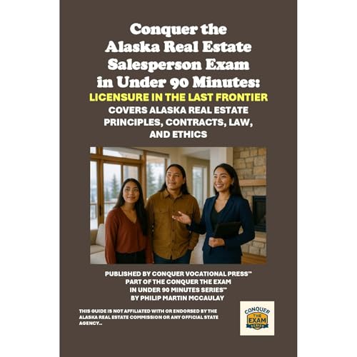 Conquer the Alaska Real Estate Salesperson Exam in Under 90 Minutes: Licensure in the Last Frontier by Philip Martin McCaulay