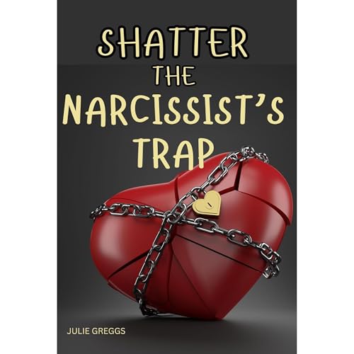 Shatter the Narcissist’s Trap by Julie Greggs