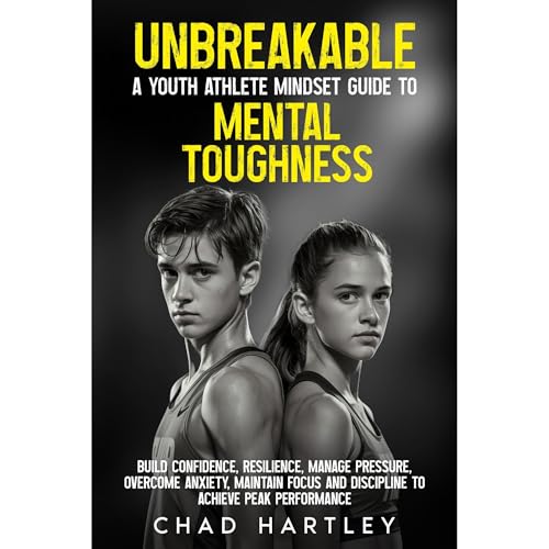 Unbreakable A Youth Athlete Mindset Guide to Mental Toughness by Chad Hartley