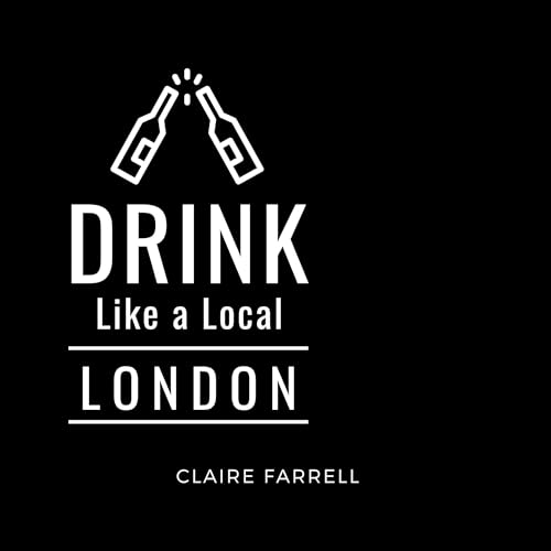 Drink Like a Local - London: Explore London’s Drinking Scene by Claire Farrell