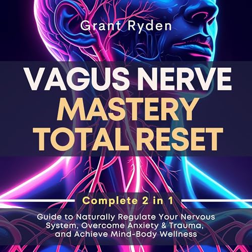 Vagus Nerve Mastery Total Reset: Complete 2-in-1 Guide to Naturally Regulate Your Nervous System, Overcome Anxiety & Trauma, and Achieve Mind-Body Wellness