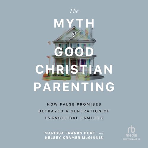 The Myth of Good Christian Parenting