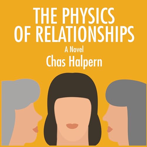 The Physics of Relationships by Chas Halpern