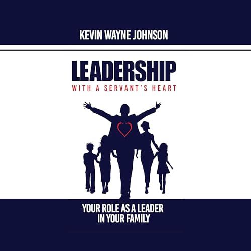 Leadership with a Servant's Heart by Kevin Wayne Johnson