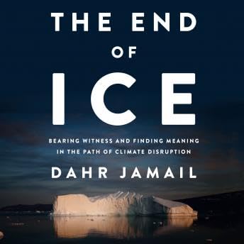 End of Ice: Bearing Witness and Finding Meaning in the Path of Climate Disruption - Dahr Jamail