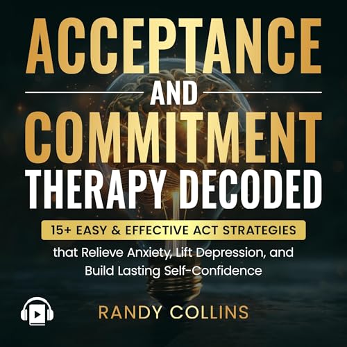Acceptance and Commitment Therapy Decoded by Randy Collins