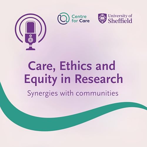 Care, Ethics and Equity in Research: Synergies with communities by University of Sheffield Player