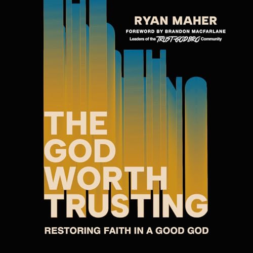 The God Worth Trusting by Ryan Maher