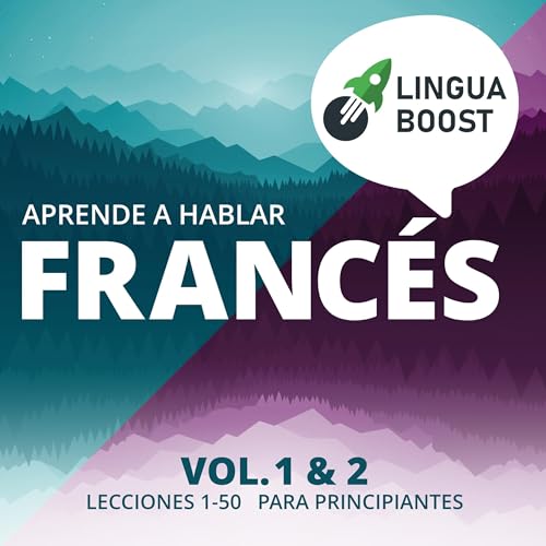 Aprende a hablar francés. Vol. 1 & 2: Lecciones 1-50. Para principiantes