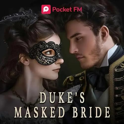 The Duke's Masked Bride by Pocket FM– Marriage of Convenience, Secrets, Drama, Duke, Forbidden