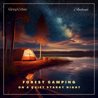 Forest Camping On A Quiet Starry Night: Ambient Audio For Deep Sleep and Relaxation - Greg Cetus