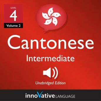 Learn Cantonese - Level 4: Intermediate Cantonese, Volume 2: Lessons 1-25 - Innovative Language Learning by Unknown