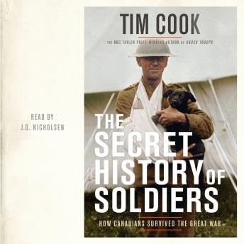 Secret History of Soldiers: How Canadians Survived the Great War - Tim Cook