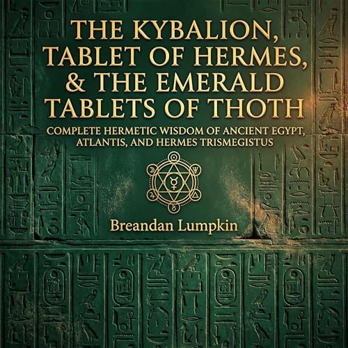 The Kybalion, The Tablet of Hermes, & The Emerald Tablets of Thoth