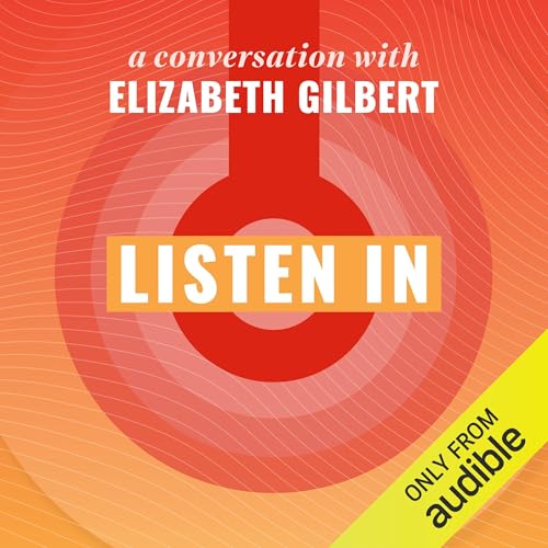 Listen In: A Conversation with Elizabeth Gilbert