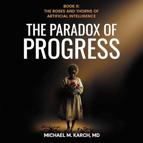 The Paradox of Progress: Book 2: The Roses and Thorns of Artificial Intelligence