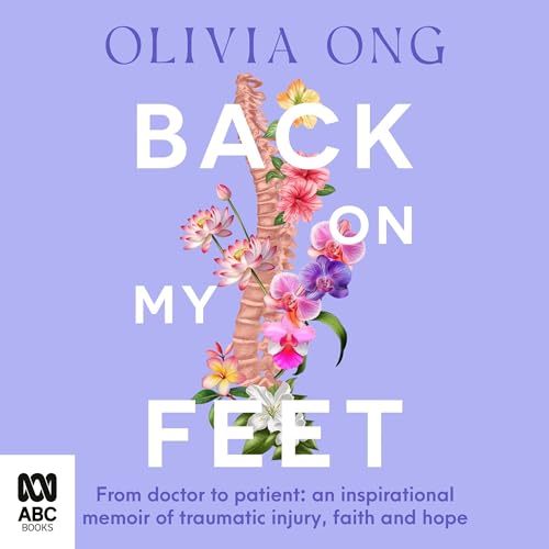 Back On My Feet: From doctor to patient, an inspirational memoir of traumatic injury, faith and hope by Olivia Ong