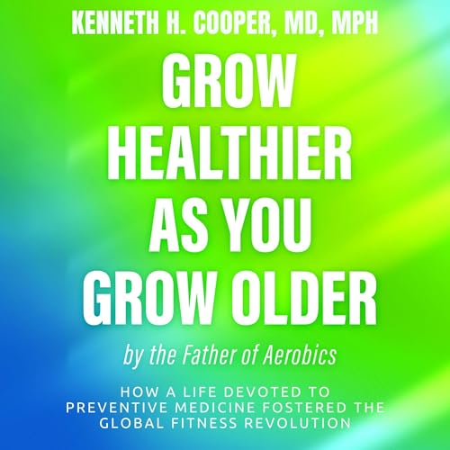Grow Healthier as You Grow Older by the Father of Aerobics