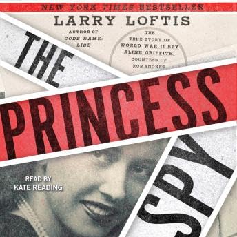 Princess Spy: The True Story of World War II Spy Aline Griffith, Countess of Romanones - Larry Loftis