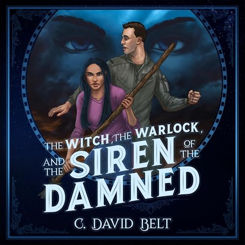 The Witch, the Warlock, and the Siren of the Damned by C. David Belt