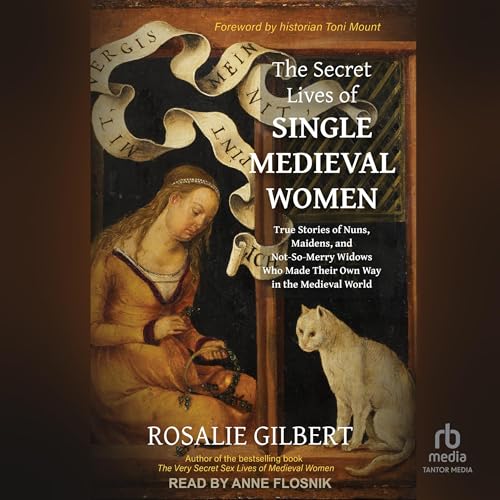 The Secret Lives of Single Medieval Women by Rosalie Gilbert