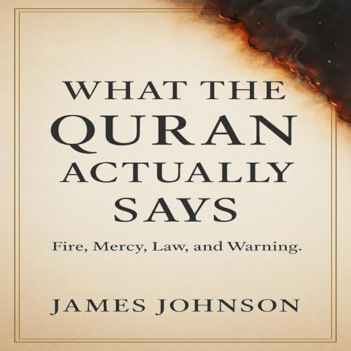What the Quran Actually Says: Fire, Mercy, Law, and Warning