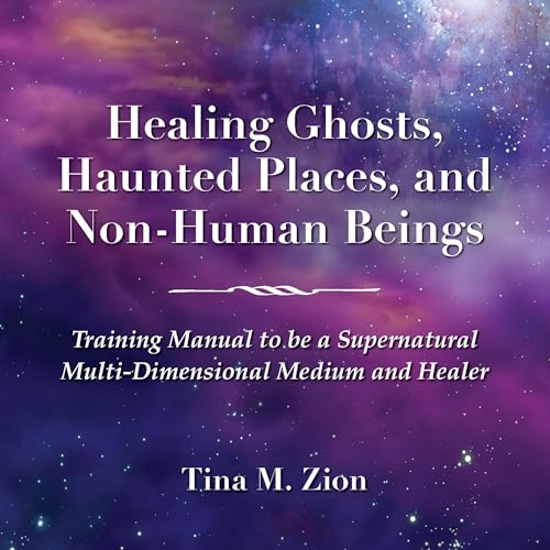 Healing Ghosts, Haunted Places, and Non-Human Beings