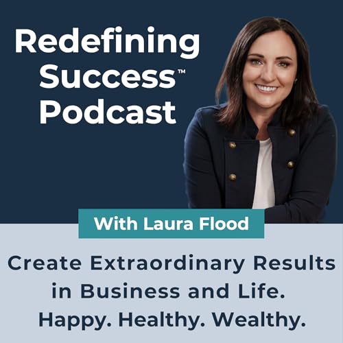 Redefining Success™ Podcast by Laura Flood | Success and High Performance Coach | Business Strategist