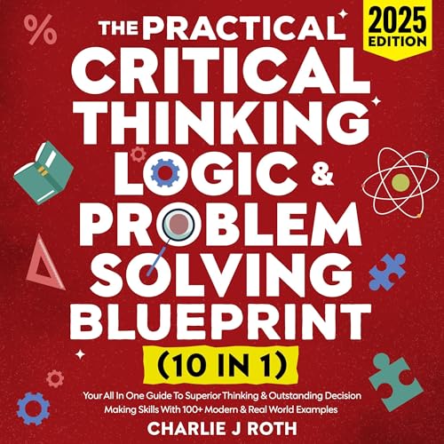 The Practical Critical Thinking, Logic & Problem Solving Blueprint