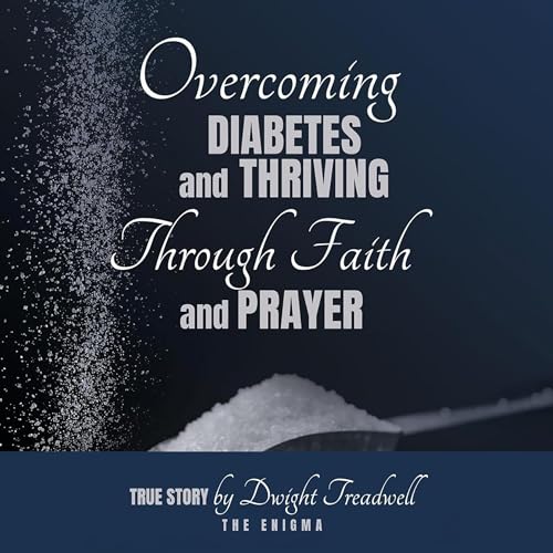 Overcoming Diabetes and Thriving Through Faith and Prayer by Dwight Treadwell