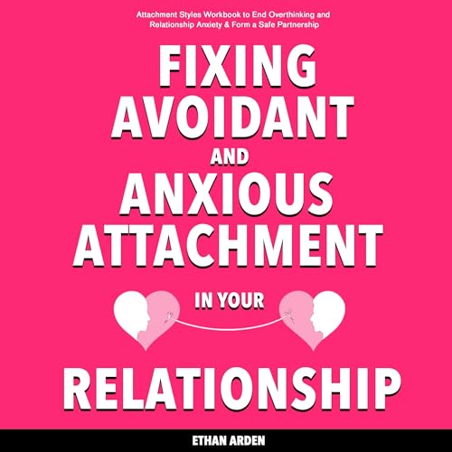 Fixing Avoidant and Anxious Attachment in Your Relationship