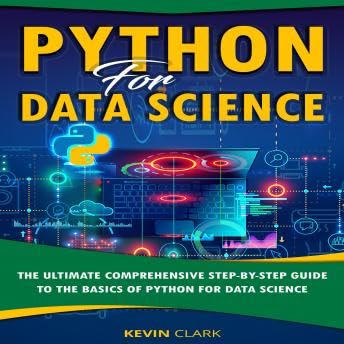 Python For Data Science: The Ultimate Comprehensive Step-By-Step Guide To The Basics Of Python For Data Science - Kevin Clark by Unknown