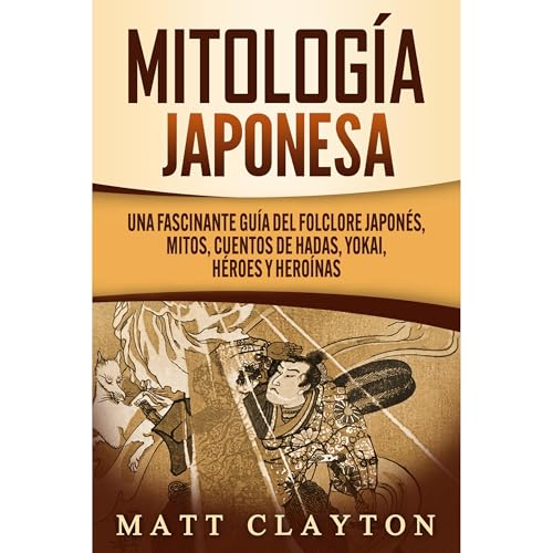 Mitología japonesa: Una fascinante guía del folclore japonés, mitos, cuentos de hadas, yokai, héroes y heroínas
