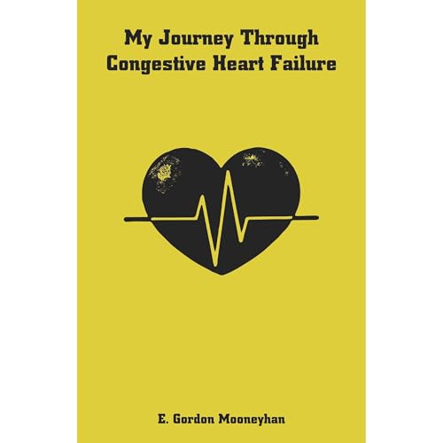 My Journey Through Congestive Heart Failure by E MOONEYHAN