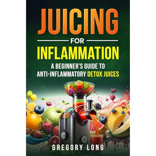 Juicing for Inflammation by Gregory Long