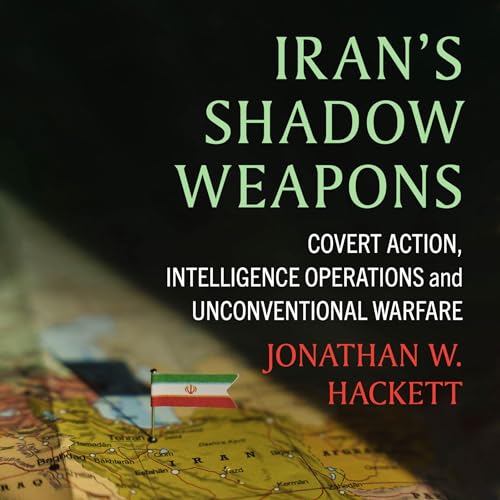 Iran's Shadow Weapons by Jonathan W. Hackett