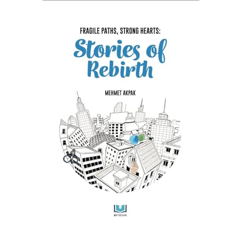 FRAGILE PATHS, STRONG HEARTS: STORIES OF REBIRTH by Mehmet Akpak