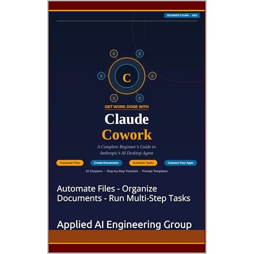 GET WORK DONE WITH Claude Cowork: A Complete Beginner's Guide to Anthropic's AI Desktop Agent