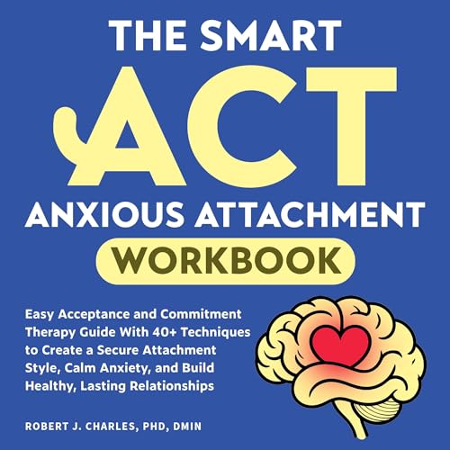 The Smart ACT Anxious Attachment Workbook