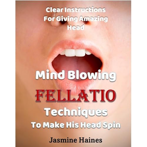 Mind Blowing Fellatio Techniques To Make His Head Spin by Jasmine Haines