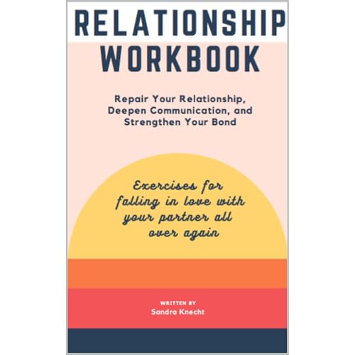 Relationship Workbook: Repair Your Relationship, Deepen Your Connection and Strengthen Your Bond