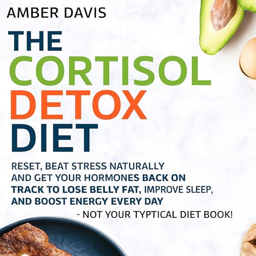 The Cortisol Detox Diet: Reset, Beat Stress Naturally And Get Your Hormones Back On Track To Lose Belly Fat, Improve Sleep, And Boost Energy Every Day - Not Your Typical Diet Book!