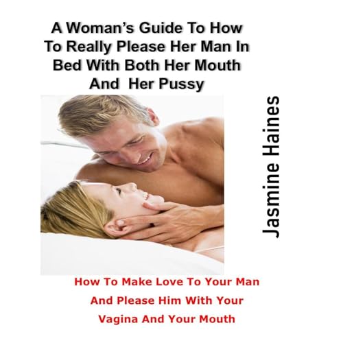 A Woman's Guide To How To Really Please Her Man In Bed With Both Your Mouth And Your Pussy