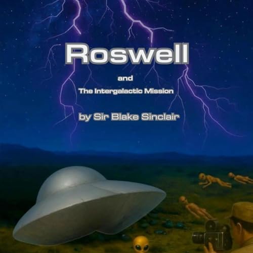 Roswell and the Intergalactic Mission by H.E. Sir Blake Sinclair