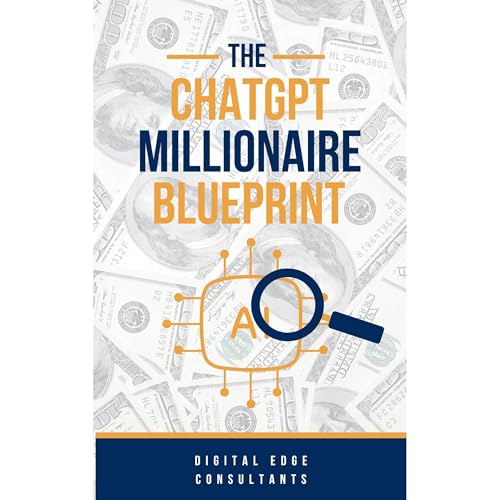 ChatGPT Millionaire Blueprint: The Simplified Path to Online Wealth (GPT-4 Edition)