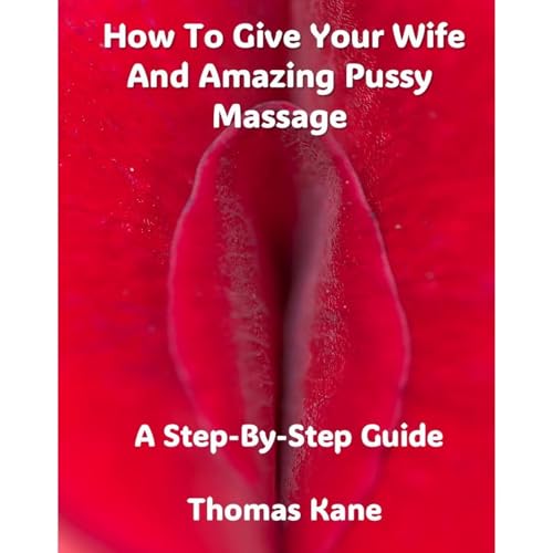 How To Give Your Wife And Amazing Pussy Massage