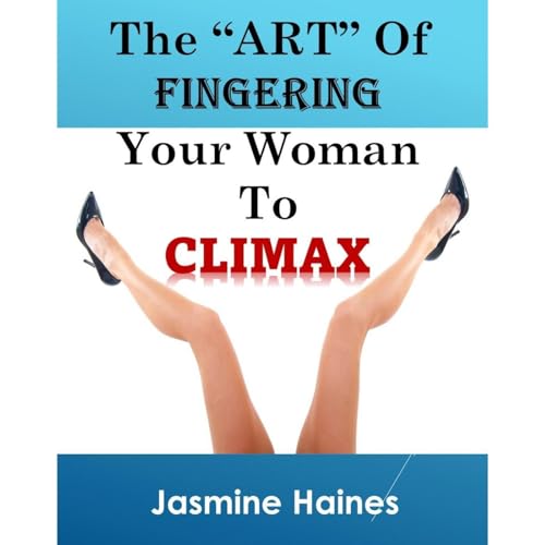 The Art Of Fingering A Woman To Climax