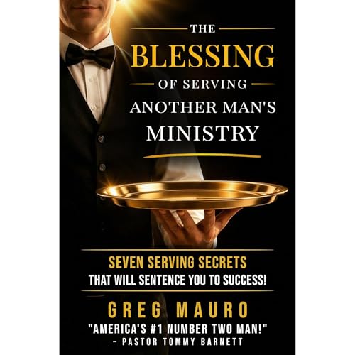 The Blessing Of Serving Another Man's Ministry: Seven Serving Secrets That Will Sentence You To Success