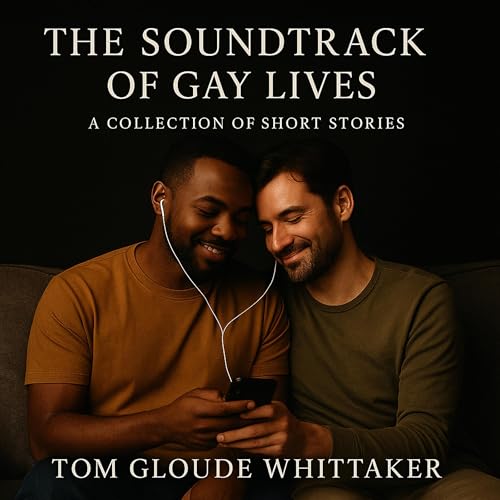 The Soundtrack of Gay Lives by Tom Gloude Whittaker