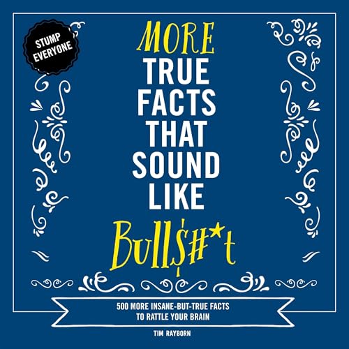 More True Facts That Sound Like Bull$#*t